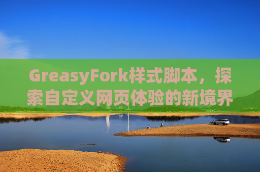 GreasyFork样式脚本，探索自定义网页体验的新境界